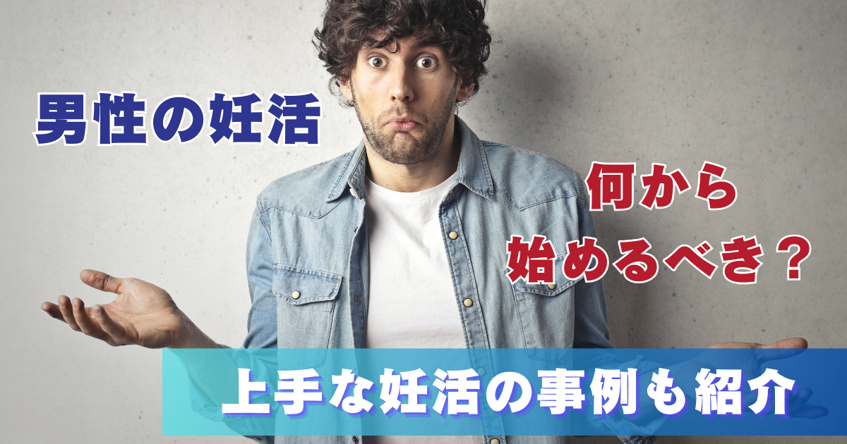 【妊活】男性の妊活は何から始めるべきか解説_妊活の上手な事例紹介