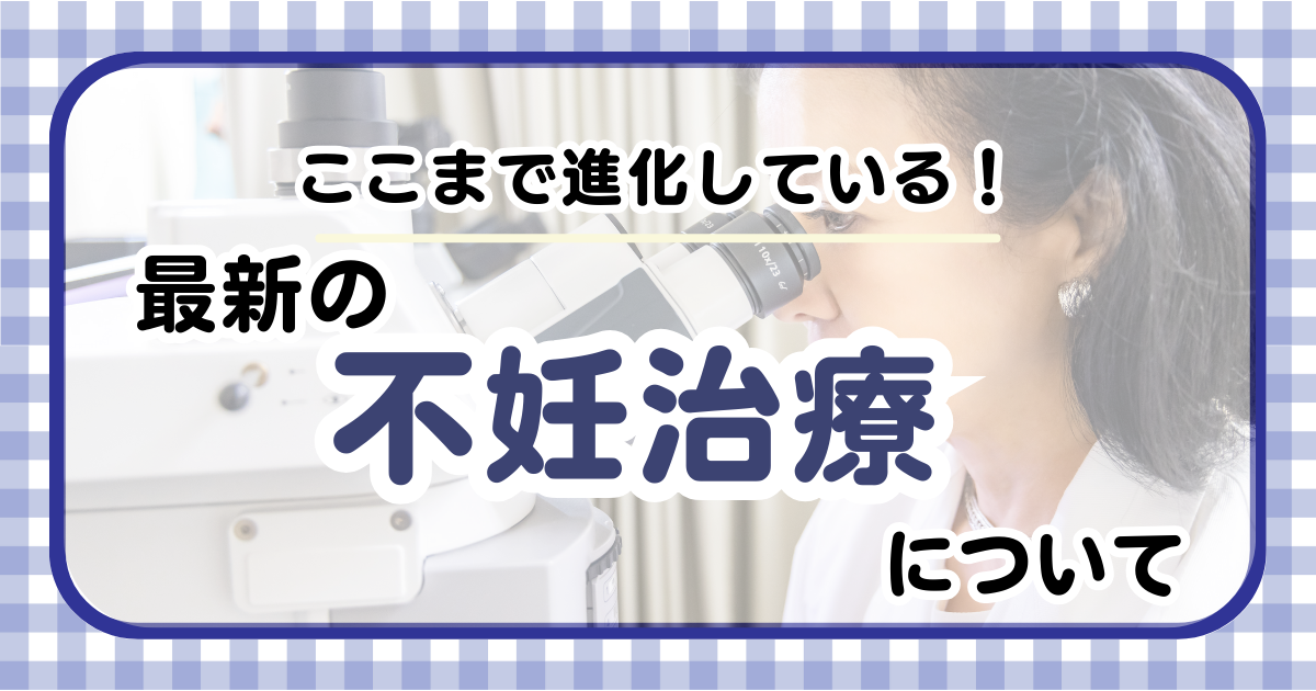 【最新版】最新の不妊治療についての解説