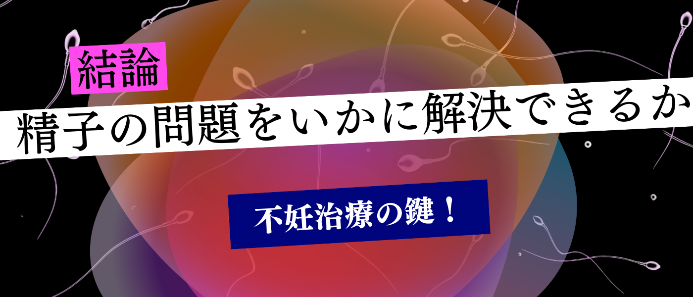 【不妊治療】精子の問題をいかに解決できるかが不妊治療の鍵