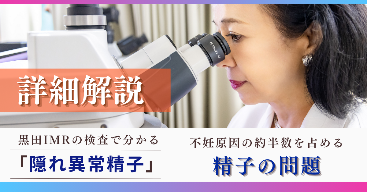 【不妊治療】黒田IMRの検査で分かる隠れ異常精子の問題。不妊治療の約半数を占める男性不妊