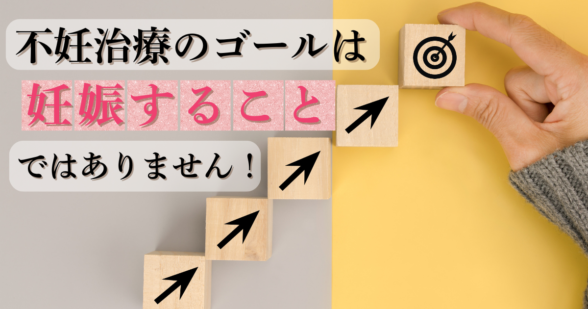 不妊治療のゴールは妊娠することではありません